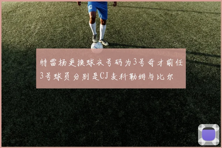 特雷杨更换球衣号码为3号奇才前任3号球员分别是CJ麦科勒姆与比尔