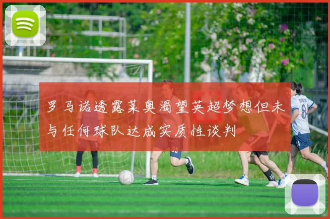 罗马诺透露莱奥渴望英超梦想但未与任何球队达成实质性谈判