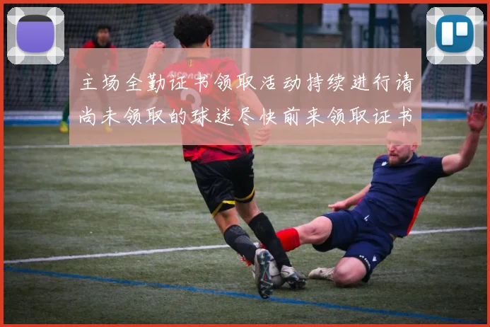 主场全勤证书领取活动持续进行请尚未领取的球迷尽快前来领取证书