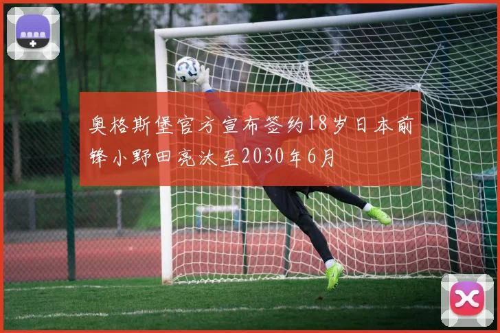 奥格斯堡官方宣布签约18岁日本前锋小野田亮汰至2030年6月